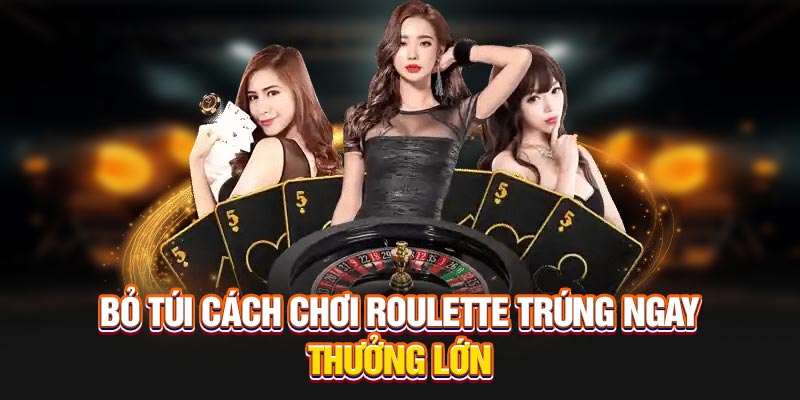 Bỏ túi cách chơi Roulette trúng ngay thưởng lớn