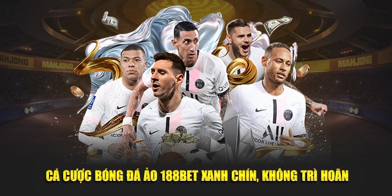 Cá Cược Bóng Đá Ảo 188BET Xanh Chín, Không Trì Hoãn