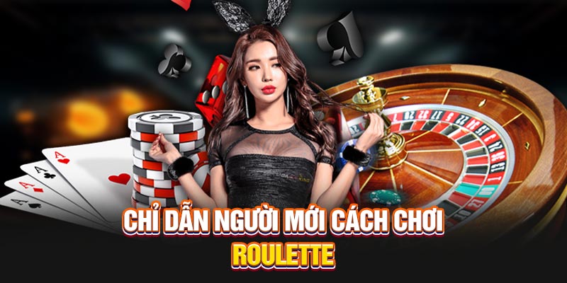 Chỉ dẫn cụ thể cho người mới cách chơi Roulette