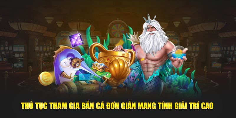 Thủ tục tham gia bắn cá đơn giản mang tính giải trí cao 