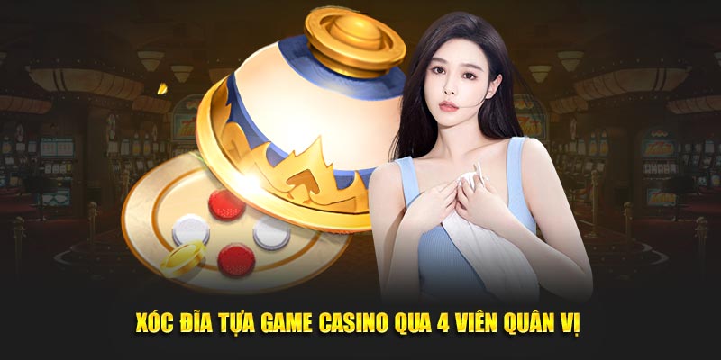 Xóc đĩa tựa game casino qua 4 viên quân vị 